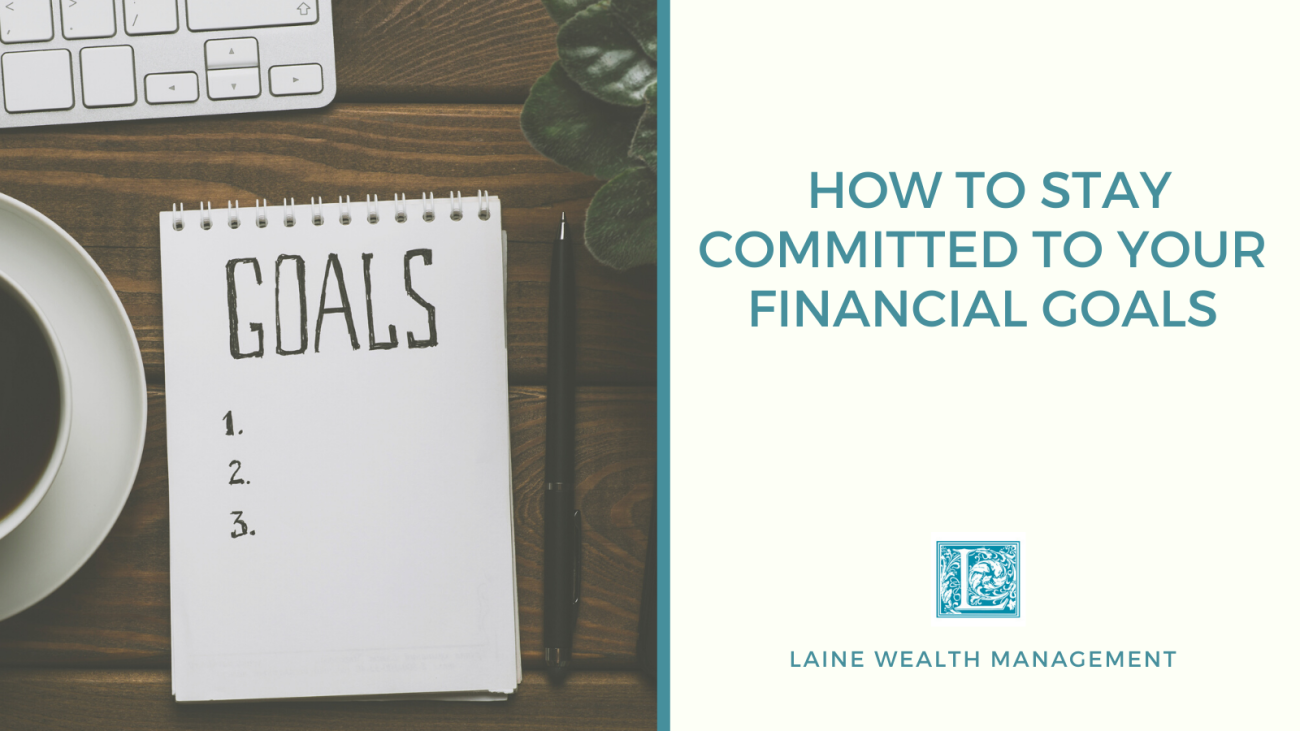 How To Stay Committed To Your Financial Goals | Laine Wealth Management